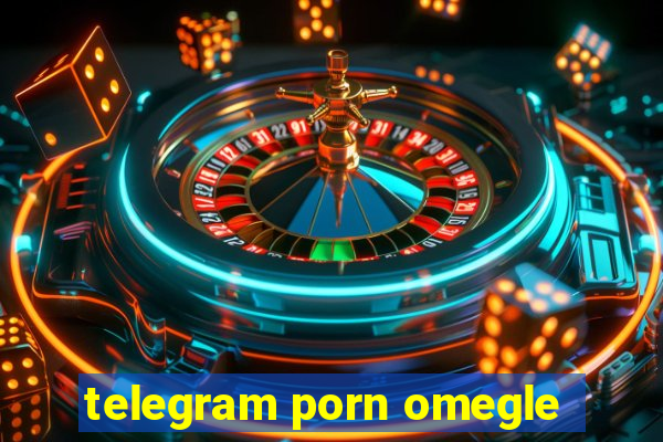 telegram porn omegle